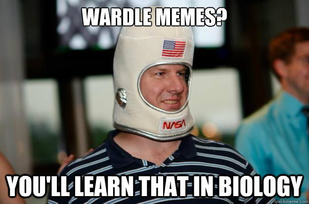 Wardle memes? You'll learn that in biology  