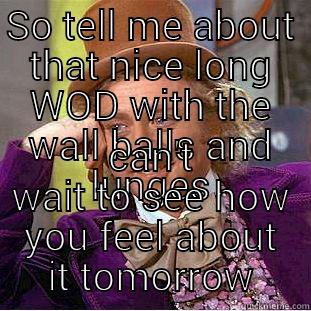 SO TELL ME ABOUT THAT NICE LONG WOD WITH THE WALL BALLS AND LUNGES CAN'T WAIT TO SEE HOW YOU FEEL ABOUT IT TOMORROW Condescending Wonka