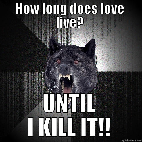 Oh the Love - HOW LONG DOES LOVE LIVE? UNTIL I KILL IT!! Insanity Wolf