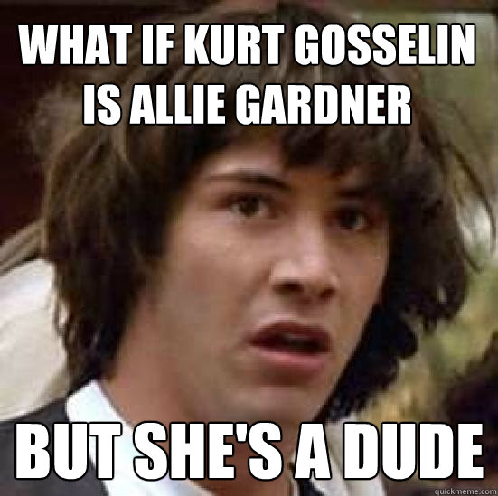 What if Kurt Gosselin is Allie Gardner But she's a dude  conspiracy keanu