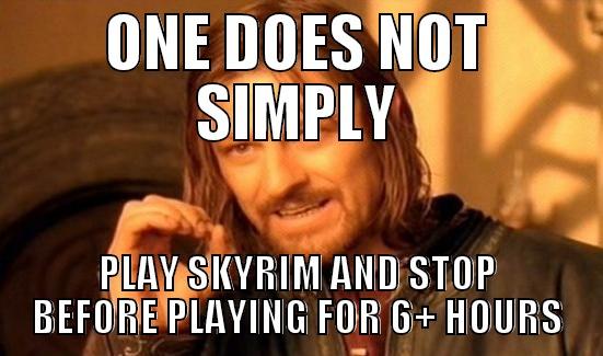 ONE DOES NOT SIMPLY PLAY SKYRIM AND STOP BEFORE PLAYING FOR 6+ HOURS Boromir