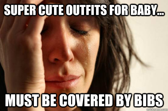 Super cute outfits for baby... must be covered by bibs  First World Problems