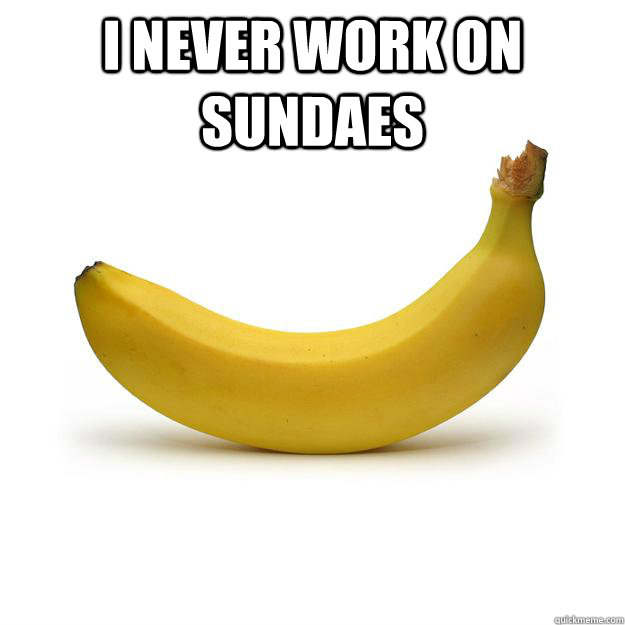 I never work on sundaes  - I never work on sundaes   Banana