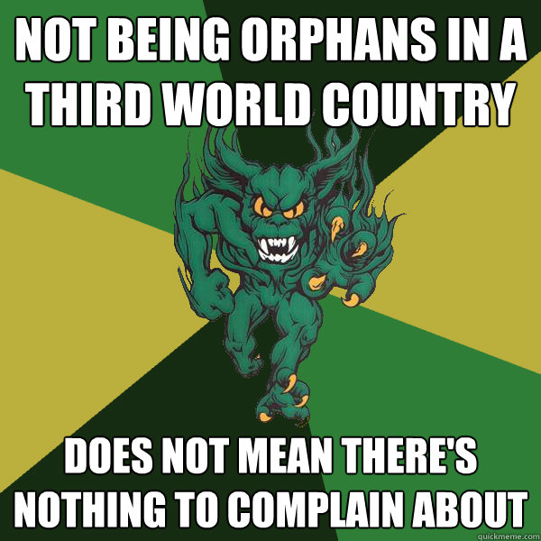 Not being orphans in a third world country does not mean there's nothing to complain about  Green Terror