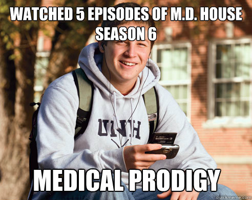 Watched 5 episodes of M.D. House Season 6 Medical Prodigy  College Freshman