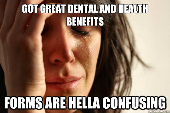 Got great dental and health benefits forms are hella confusing  First World Problems