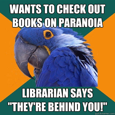 wants to check out books on paranoia librarian says 