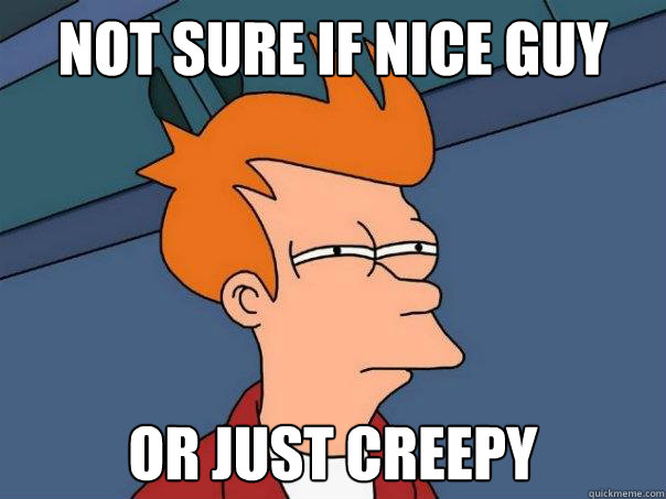 Not sure if nice guy Or JUST CREEPY  Futurama Fry