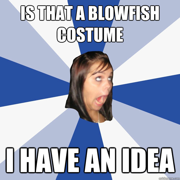 is that a blowfish costume i have an idea  Annoying Facebook Girl