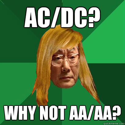 AC/DC? why not AA/AA?  