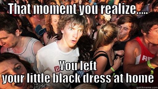 THAT MOMENT YOU REALIZE….. YOU LEFT YOUR LITTLE BLACK DRESS AT HOME Sudden Clarity Clarence