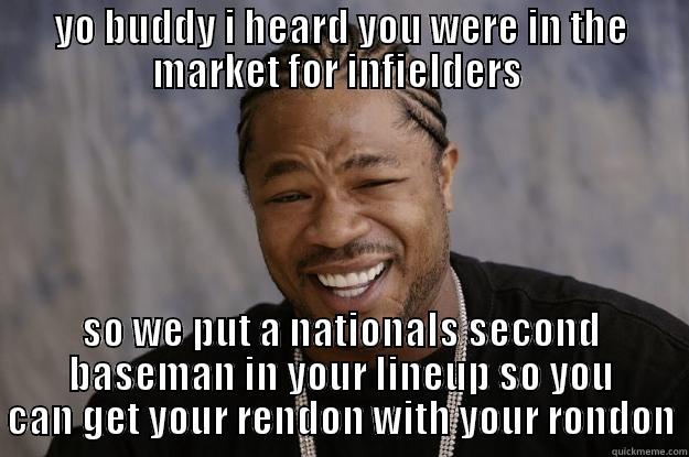 YO BUDDY I HEARD YOU WERE IN THE MARKET FOR INFIELDERS  SO WE PUT A NATIONALS SECOND BASEMAN IN YOUR LINEUP SO YOU CAN GET YOUR RENDON WITH YOUR RONDON Xzibit meme