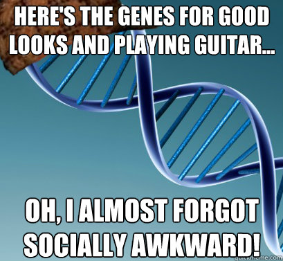 Here's the genes for good looks and playing guitar... Oh, I almost forgot socially awkward!  Scumbag DNA