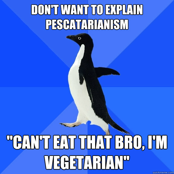 Don't want to explain pescatarianism 