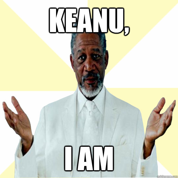 Keanu, I am  