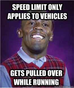 Speed limit only applies to vehicles gets pulled over while running - Speed limit only applies to vehicles gets pulled over while running  Bad Luck Usain