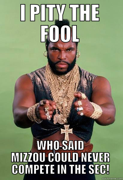 mr t  - I PITY THE FOOL WHO SAID MIZZOU COULD NEVER COMPETE IN THE SEC! Misc