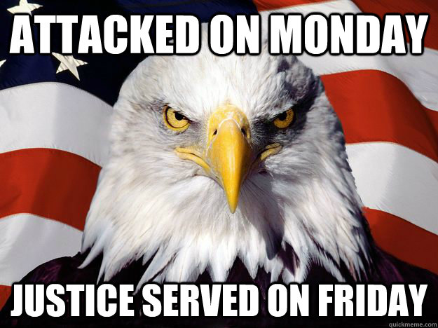 Attacked on monday justice served on friday - Attacked on monday justice served on friday  One-up America