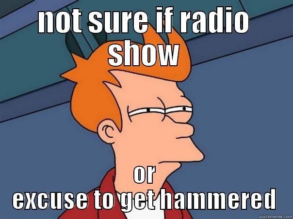 NOT SURE IF RADIO SHOW OR EXCUSE TO GET HAMMERED Futurama Fry