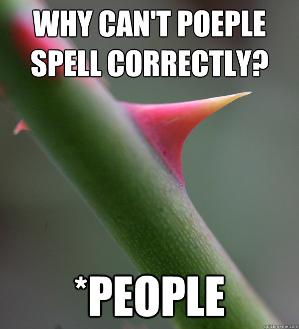 Why can't poeple spell correctly? *People - Why can't poeple spell correctly? *People  Self Important Prick