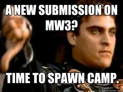 A new submission on MW3? Time to spawn camp.  Downvoting Roman