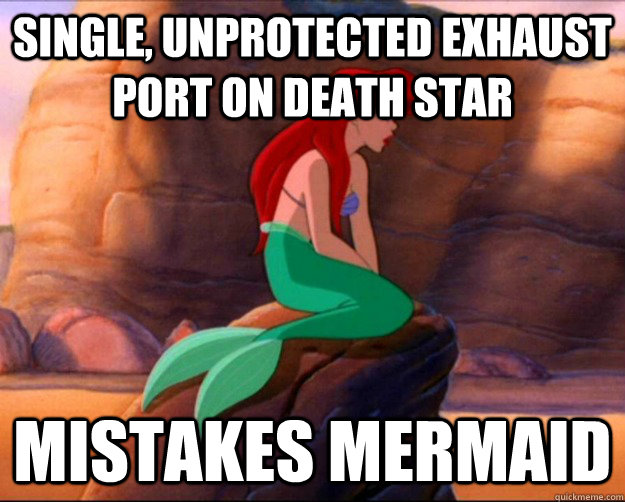 Single, unprotected Exhaust port on Death Star Mistakes mermaid  