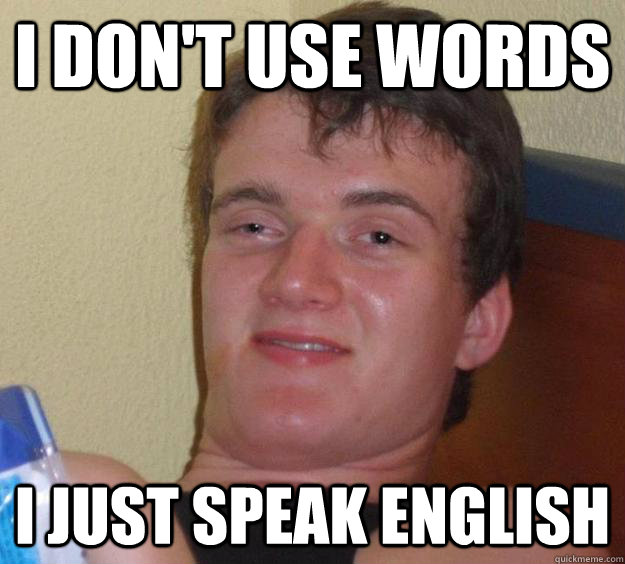 i don't use words I just speak English  10 Guy