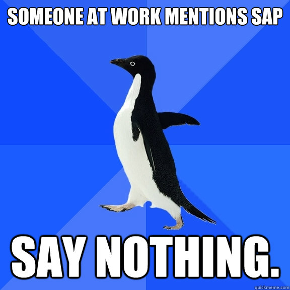 Someone at work mentions SAP Say nothing.  Socially Awkward Penguin
