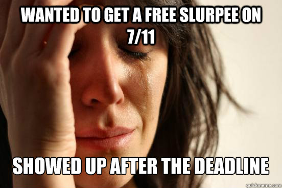 Wanted to get a free slurpee on 7/11 Showed up after the deadline Caption 3 goes here  First World Problems