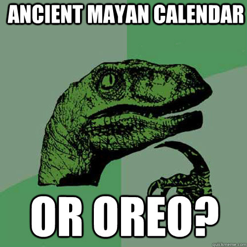 Ancient Mayan Calendar Or Oreo?  Philosoraptor