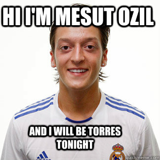 hi i'm Mesut Ozil and i will be torres  tonight - hi i'm Mesut Ozil and i will be torres  tonight  Misc