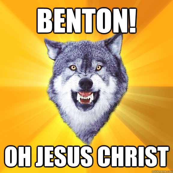 BENTON! OH JESUS CHRIST  Courage Wolf