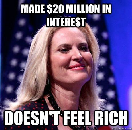 Made $20 million in interest doesn't feel rich - Made $20 million in interest doesn't feel rich  Antoinette Romney