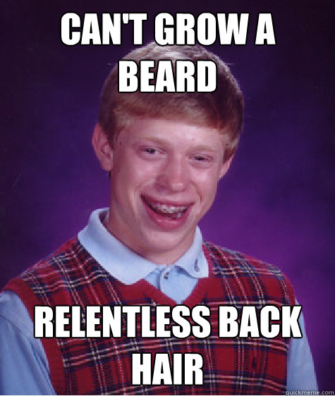 can't grow a beard relentless back hair  Bad Luck Brian