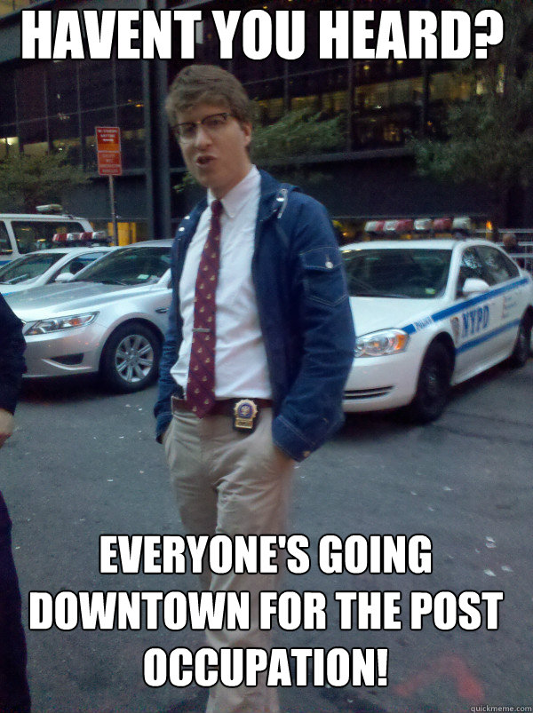 havent you heard? everyone's going downtown for the post occupation!  Hipster Cop