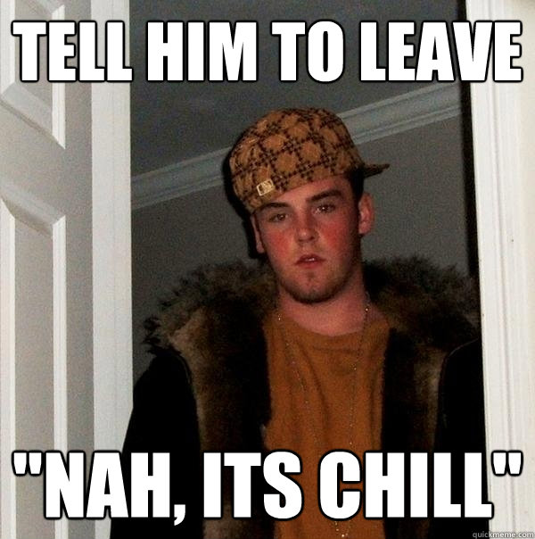 Tell him to leave 