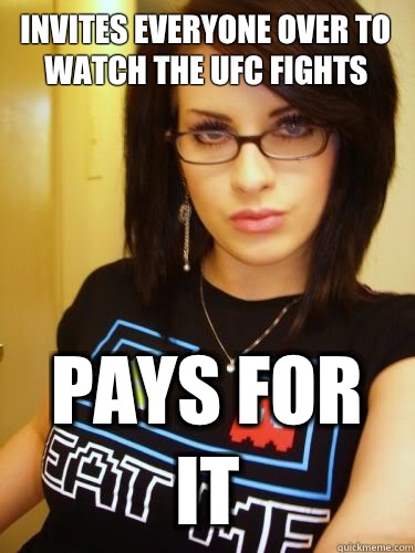 Invites everyone over to watch the UFC fights Pays for it  Cool Chick Carol
