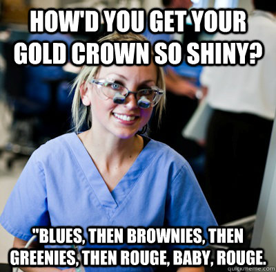How'd you get your gold crown so shiny? 
