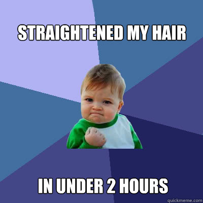 straightened my hair in under 2 hours - straightened my hair in under 2 hours  Success Baby