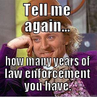 TELL ME AGAIN... HOW MANY YEARS OF LAW ENFORCEMENT YOU HAVE. Condescending Wonka