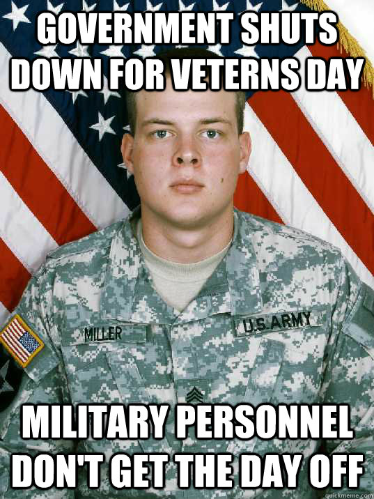 government shuts down for veterns day military personnel don't get the day off  Military Guy Meme