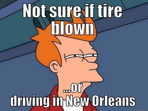 Driving Nola - NOT SURE IF TIRE BLOWN ...OR DRIVING IN NEW ORLEANS Futurama Fry