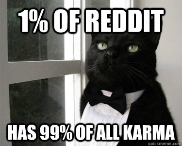 1% of Reddit has 99% of all karma - 1% of Reddit has 99% of all karma  Misc