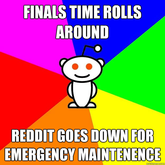 Finals time rolls around reddit goes down for emergency maintenence  Reddit Alien
