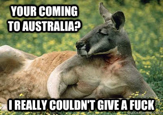 your coming to Australia? I really couldn't give a fuck - your coming to Australia? I really couldn't give a fuck  Australia