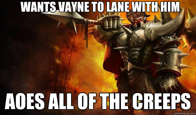 wants vayne to lane with him AOEs all of the creeps  Scumbag Mordekaiser