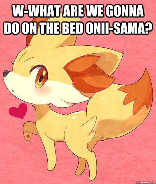 W-what are we gonna do on the bed onii-sama?  - W-what are we gonna do on the bed onii-sama?   fennekin
