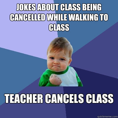 Jokes about class being cancelled while walking to class Teacher cancels class  Success Kid