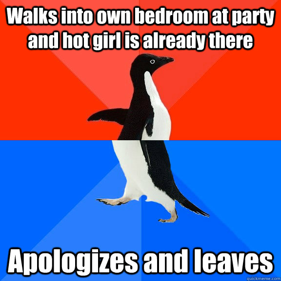 Walks into own bedroom at party and hot girl is already there Apologizes and leaves  Awesome Awkward Penguin