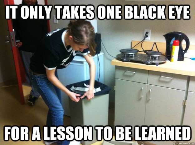 It only takes one black eye for a lesson to be learned  